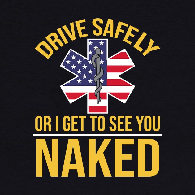 Drive Safely Or I See You Naked EMT EMS Nurse by funkyteesfunny